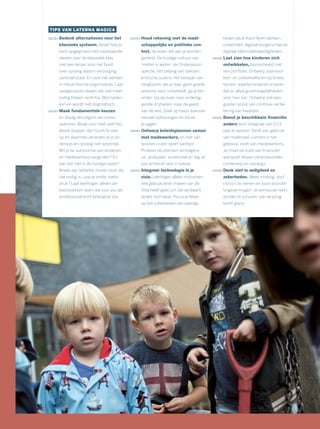 TIPS VAN LATERNA MAGICA
Bedenk alternatieven voor het
klassieke systeem. Besef hoe je
bent opgegroeid met vaststaande
ideeën over de klassieke klas
met een leraar voor het bord,
over opvang waarin verzorging
centraal staat. En over het werken
in hiërarchische organisaties. Laat
vastgeroeste ideeën die niet meer
nuttig blijken, echt los. Blijf naden-
ken en wordt niet dogmatisch.
Maak fundamentele keuzes
en draag vervolgens de conse-
quenties. Waak voor heel veel (te)
kleine stapjes, dat houdt te veel
op en daarmee verander je je on-
derwijs en opvang niet wezenlijk.
Wil je de autonomie van kinderen
en medewerkers vergroten? En
kan dat niet in de huidige opzet?
Breek dan letterlijk muren door als
dat nodig is. Leid je onder toets-
druk? Laat leerlingen alleen die
basistoetsen doen die voor jou als
professional écht belangrijk zijn.
Houd rekening met de maat-
schappelijke en politieke con-
text, de eisen die aan je worden
gesteld. De huidige cultuur van
‘meten is weten’, de Onderwijsin-
spectie, het belang van toetsen,
kritische ouders, het bestaan van
ranglijsten; als je daar geen goede
antenne voor ontwikkelt, ga je ten
onder. Ga op zoek naar onderlig-
gende drijfveren, naar de geest
van de wet. Zoek op basis daarvan
nieuwe oplossingen en bouw
bruggen.
Ontwerp beleidsplannen samen
met medewerkers, en niet van
tevoren in een apart kantoor.
Probeer de plannen vervolgens
uit, analyseer, onderzoek en leg ze
pas achteraf vast in beleid.
Integreer technologie in je
visie. Leerlingen alleen instrumen-
teel gebruik leren maken van de
iPad heeft geen zin, die verdwijnt
straks toch weer. Focus je liever
op het ontwikkelen van vaardig-
heden als kritisch leren denken,
creativiteit, digitaal burgerschap en
digitale informatievaardigheden.
Laat zien hoe kinderen zich
ontwikkelen, bijvoorbeeld met
een portfolio. Ontwerp daarvoor
leer- en ontwikkellijnen op breed
terrein, waarbij kinderen ervaren
dat er altijd groeimogelijkheden
voor hen zijn. Ontwerp ook een
goede cyclus van continue verbe-
tering van kwaliteit.
Benut je beschikbare ﬁnanciën
anders door integraal van 0-13
jaar te werken. Denk aan gebruik
van materiaal, ruimtes in het
gebouw, inzet van medewerkers.
Je moet de inzet van ﬁnanciën
wel apart blijven verantwoorden
(onderwijs en opvang).
Denk niet in veiligheid en
zekerheden. Wees moedig, durf
risico’s te nemen en toon doorzet-
tingsvermogen. Je vernieuwt niets
zonder te schuren: van wrijving
komt glans.
 