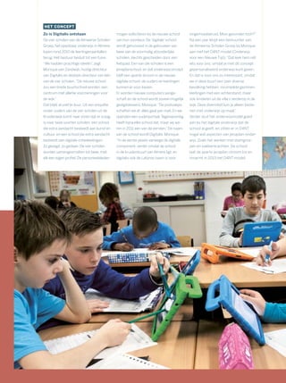 HET CONCEPT
Zo is Digitalis ontstaan
Op vier scholen van de Almeerse Scholen
Groep, het openbaar onderwijs in Almere,
lopen rond 2010 de leerlingenaantallen
terug. Het bestuur besluit tot een fusie.
“We hadden prachtige ideeën”, zegt
Monique van Zandwijk, huidig directeur
van Digitalis en destijds directeur van één
van de vier scholen.“De nieuwe school
zou een brede buurtschool worden, een
centrum met allerlei voorzieningen voor
de wijk.”
Dat blijkt al snel te duur. Uit een enquête
onder ouders van de vier scholen uit de
Kruidenwijk komt naar voren dat er vraag
is naar twee soorten scholen: een school
die extra aandacht besteedt aan kunst en
cultuur, en een school die extra aandacht
besteedt aan digitale ontwikkelingen.
Zo gezegd, zo gedaan. De vier scholen
worden samengesmolten tot twee, met
elk een eigen proﬁel. De personeelsleden
mogen solliciteren bij de nieuwe school
van hun voorkeur. De‘digitale’school
wordt gehuisvest in de gebouwen van
twee van de voormalig afzonderlijke
scholen, slechts gescheiden door een
ﬁetspad. Een van die scholen is een
jenaplanschool, en dat onderwijsconcept
blijft een aparte stroom in de nieuwe
digitale school: de ouders en leerlingen
kunnen er voor kiezen.
Er worden nieuwe computers aange-
schaft en de school wordt zoveel mogelijk
gedigitaliseerd. Monique:“De postvakjes
schaften we af, alles gaat per mail. En we
openden een ouderportaal.Tegenwoordig
heeft bijna elke school dat, maar wij wa-
ren in 2011 een van de eersten.”De naam
van de school wordt Digitalis. Monique:
“In de eerste plaats vanwege de digitale
component, verder omdat de school
in de kruidenbuurt van Almere ligt, en
digitalis ook de Latijnse naam is voor
vingerhoedskruid. Mooi gevonden toch?”
Na een jaar klopt een bestuurder van
de Almeerse Scholen Groep bij Monique
aan met het O4NT-model (Onderwijs
voor een Nieuwe Tijd).“Dat leek hem nét
iets voor ons, omdat je met dit concept
gepersonaliseerd onderwijs kunt geven.
En dat is voor ons zo interessant, omdat
we in deze buurt een zeer diverse
bevolking hebben: incomplete gezinnen,
leerlingen met een achterstand, maar
ook kinderen uit de villa’s verderop in de
wijk. Deze diversiteit kun je alleen bedie-
nen met onderwijs op maat.”
Verder sluit het onderwijsmodel goed
aan bij het digitale onderwijs dat de
school al geeft, en zitten er in O4NT
nogal wat aspecten van jenaplan-onder-
wijs. Zoals het werken met stamgroe-
pen en vakleerkrachten. De school
laat de aparte jenaplan-stroom los en
omarmt in 2013 het O4NT-model.
 