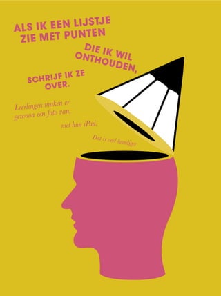 ALS IK EEN LIJSTJE
ZIE MET PUNTEN
DIE IK WILONTHOUDEN,
SCHRIJF IK ZE
OVER.
Leerlingen maken er
gewoon een foto van,
met hun iPad.
Dat is veel handiger
 