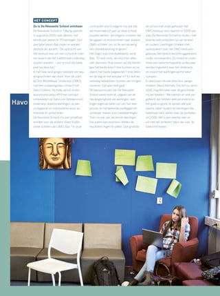 HET CONCEPT
Zo is De Nieuwste School ontstaan
De Nieuwste School in Tilburg opende
in augustus 2005 haar deuren, het
eerste jaar waren er 75 leerlingen. Een
jaar later kwam Bas Leijen er werken,
destijds als docent.“De opdracht van
het bestuur was om een school te creë-
ren waarin we het traditionele onderwijs
zouden loslaten – een school die beter
past bij deze tijd.”
In het hele land gingen destijds vernieu-
wingsscholen van start. Voor de start
bij Ons Middelbaar Onderwijs (OMO)
had een ontwerpgroep contact met
Sebo Ebbens. Hij hielp vanuit onder-
wijsadviesbureau APS het concept
ontwikkelen op basis van betekenisvol
onderwijs, waarbij leerlingen op een
uitdagende en interessante wijze au-
thentiek en actief leren.
De Nieuwste School zou een proeftuin
worden voor de andere, meer traditi-
onele scholen van OMO. Bas: “In onze
contracten stond volgens mij ook dat
we maximaal vijf jaar op deze school
zouden werken. Vervolgens moesten we
teruggaan of doorstromen naar andere
OMO-scholen, om zo de vernieuwing
een olievlekwerking te geven.”
Het begin was indrukwekkend, vindt
Bas: “Er was niets, we mochten alles
zelf uitvinden. Hoe vinden wij dat leerlin-
gen het beste leren? Hoe kunnen wij ze
daarin het beste begeleiden? Hoe delen
we de dag en het leerjaar in? En wat we
vandaag bedachten, konden we morgen
invoeren. Dat was heel gaaf.”
De basisprincipes van De Nieuwste
School waren toen al: uitgaan van de
nieuwsgierigheid van leerlingen, leer-
lingen eigenaar laten zijn van hun leer-
proces, en het geleerde vastleggen en
zichtbaar maken voor medeleerlingen.
Toen na vier jaar de eerste leerlingen
toe waren aan examens, bleken de
resultaten tegen te vallen. Ook groeide
de school niet zoals gehoopt. Het
OMO-bestuur was daarom in 2009 van
plan De Nieuwste School te sluiten. Het
leverde veel protesten op van leraren
en ouders. Leerlingen trokken met
spandoeken naar het OMO-bestuurs-
gebouw. Het besluit werd teruggedraaid,
onder voorwaarden. Zo moest er onder
meer een wetenschappelijk onderzoek
worden ingesteld naar het onderwijs,
en moest het leerlingenaantal weer
oplopen.
Er werd een nieuwe directeur aange-
trokken: Maria Michels. Die het nu, anno
2015, nog één keer over de geschiede-
nis wil hebben.“We hebben er veel van
geleerd, we hebben veel veranderd en
het gaat nu goed. Ik spreek zelf ook
steeds vaker ouders en leerlingen die
helemaal niets weten over de perikelen
uit 2009. Het is een keertje over en
uit met het verleden: laten we naar de
toekomst kijken.”
 