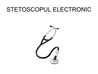 STETOSCOPUL ELECTRONIC
 