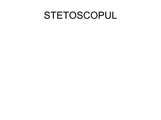 STETOSCOPUL
 