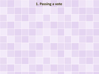 1. Passing a vote
 
