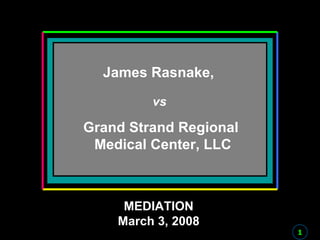 Title Page Title MEDIATION MEDIATION March 3, 2008 James Rasnake,   vs Grand Strand Regional  Medical Center, LLC 1 