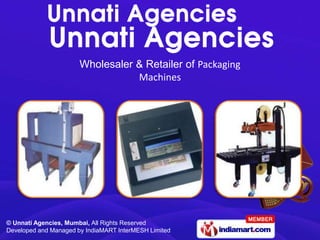Wholesaler & Retailer of Packaging
                                  Machines




© Unnati Agencies, Mumbai, All Rights Reserved
Developed and Managed by IndiaMART InterMESH Limited
 