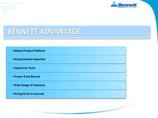 • Robust Product Platform
• Strong Domain Expertise
• Experience Team
• Proven Track Record
BENNETT ADVANTAGE
• Wide Range of Solutions
• Strong Drive to Succeed
 