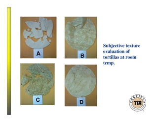 Subjective texture
evaluation of
tortillas at room
temp.
 