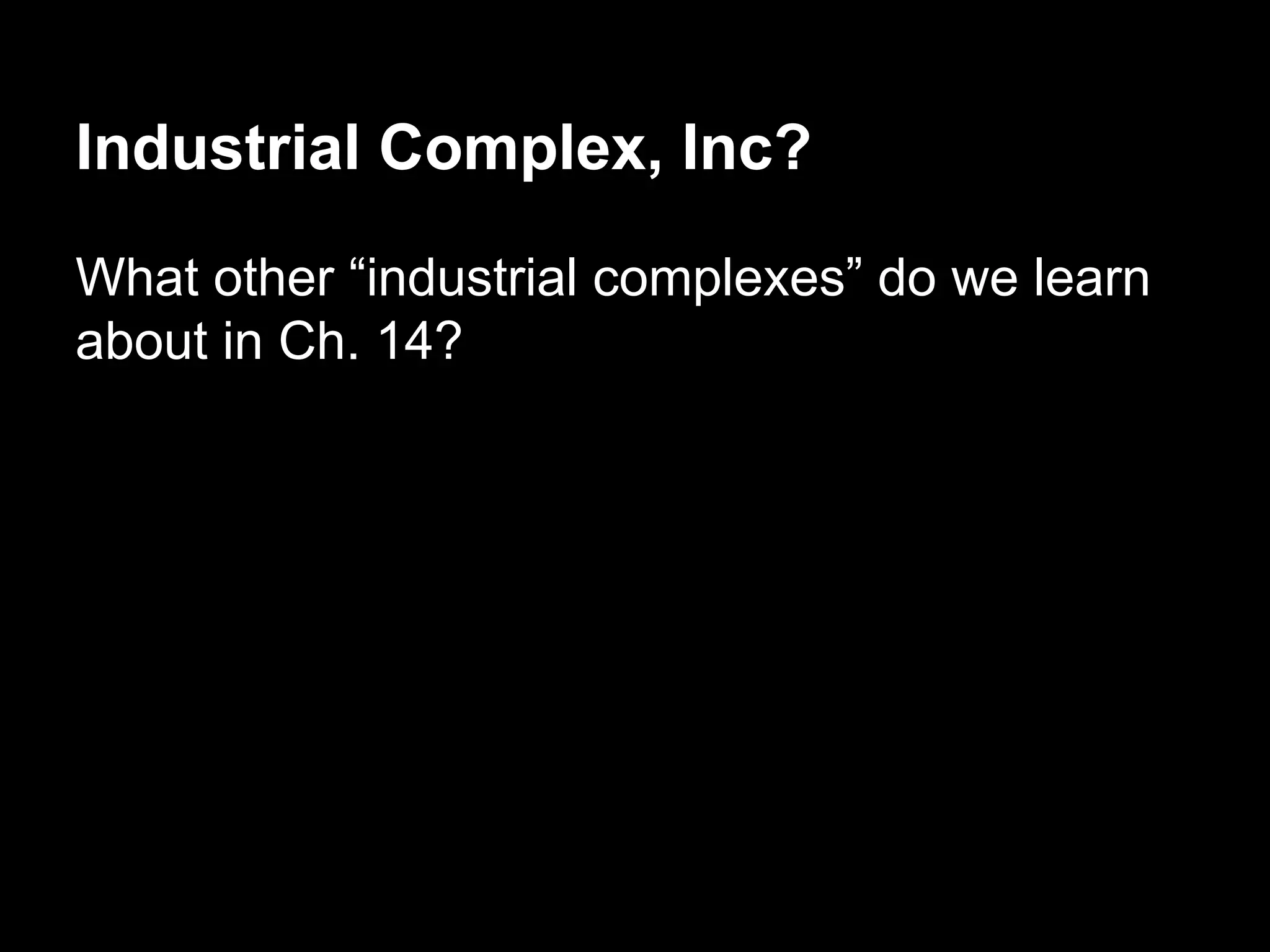 Industrial Complex, Inc?
What other “industrial complexes” do we learn
about in Ch. 14?

 