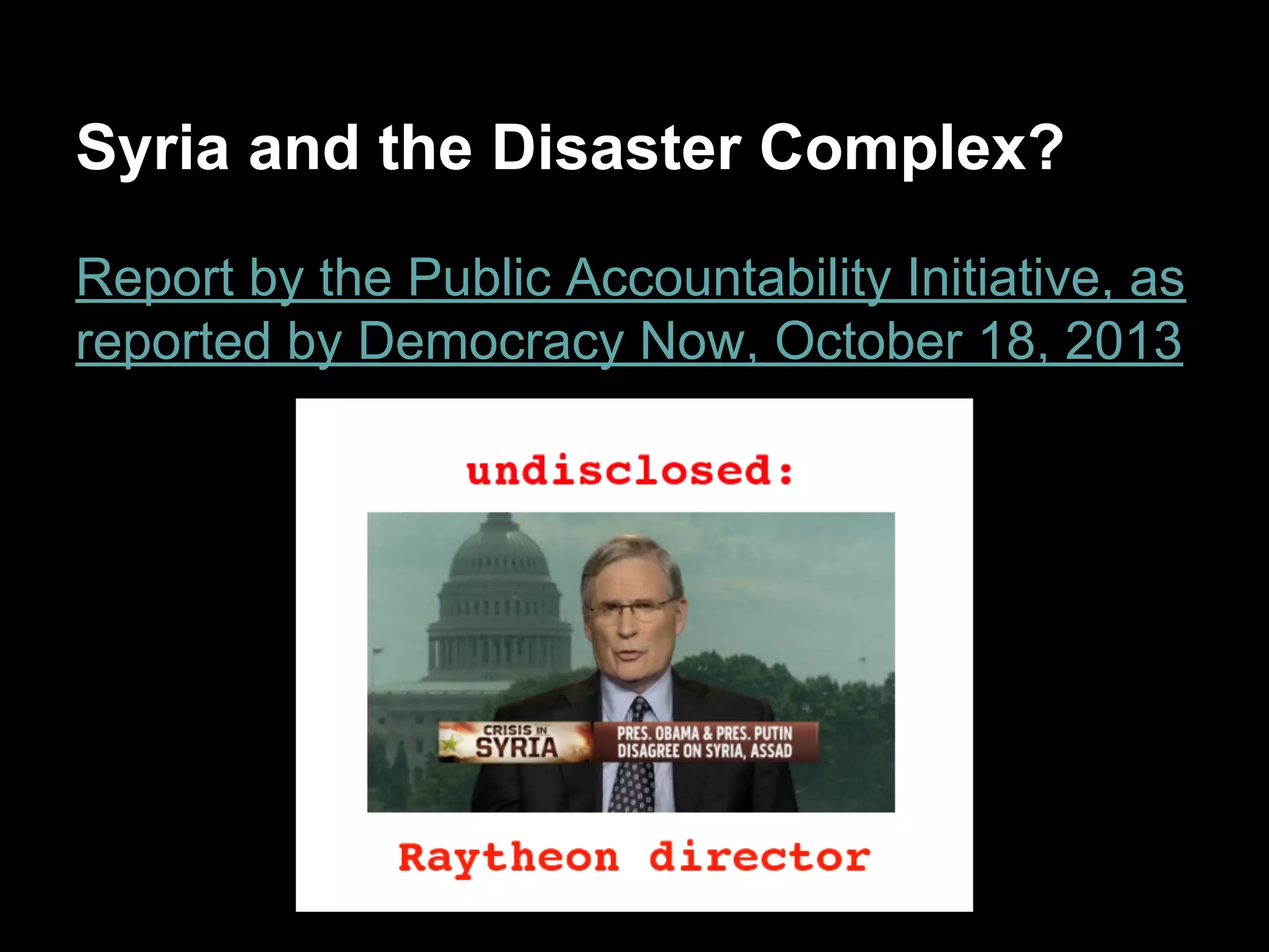 Syria and the Disaster Complex?
Report by the Public Accountability Initiative, as
reported by Democracy Now, October 18, 2013

 