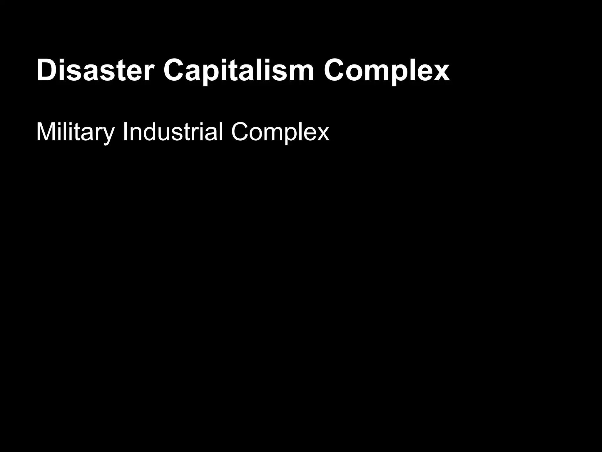 Disaster Capitalism Complex
Military Industrial Complex

 