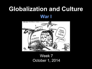 Globalization and Culture 
War I 
Week 7 
October 1, 2014 
 