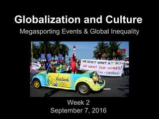 Globalization and Culture
Week 2
September 7, 2016
Megasporting Events & Global Inequality
 