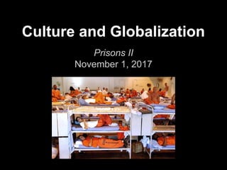 Culture and Globalization
Prisons II
November 1, 2017
 