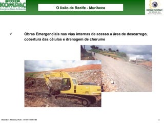 Ricardo A Menezes, Ph.D. - II SITTRS UFRJ 11 
9Obras Emergenciais nas vias internas de acesso a área de descarrego, cobertura das células e drenagem de chorumeO lixão de Recife O --MuribecaMuribeca  