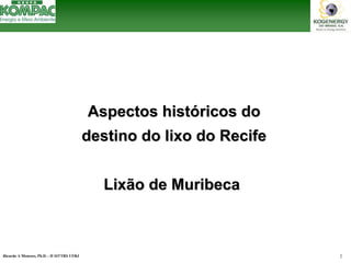 Ricardo A Menezes, Ph.D. - II SITTRS UFRJ 2 
Aspectos histAspectos históóricos do ricos destino do lixo do Recife Lixão de MuribecaMuribeca  