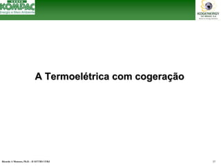 Ricardo A Menezes, Ph.D. - II SITTRS UFRJ 37 
A TermoelA Termoeléétrica com cogeratrica cogeraççãoão  