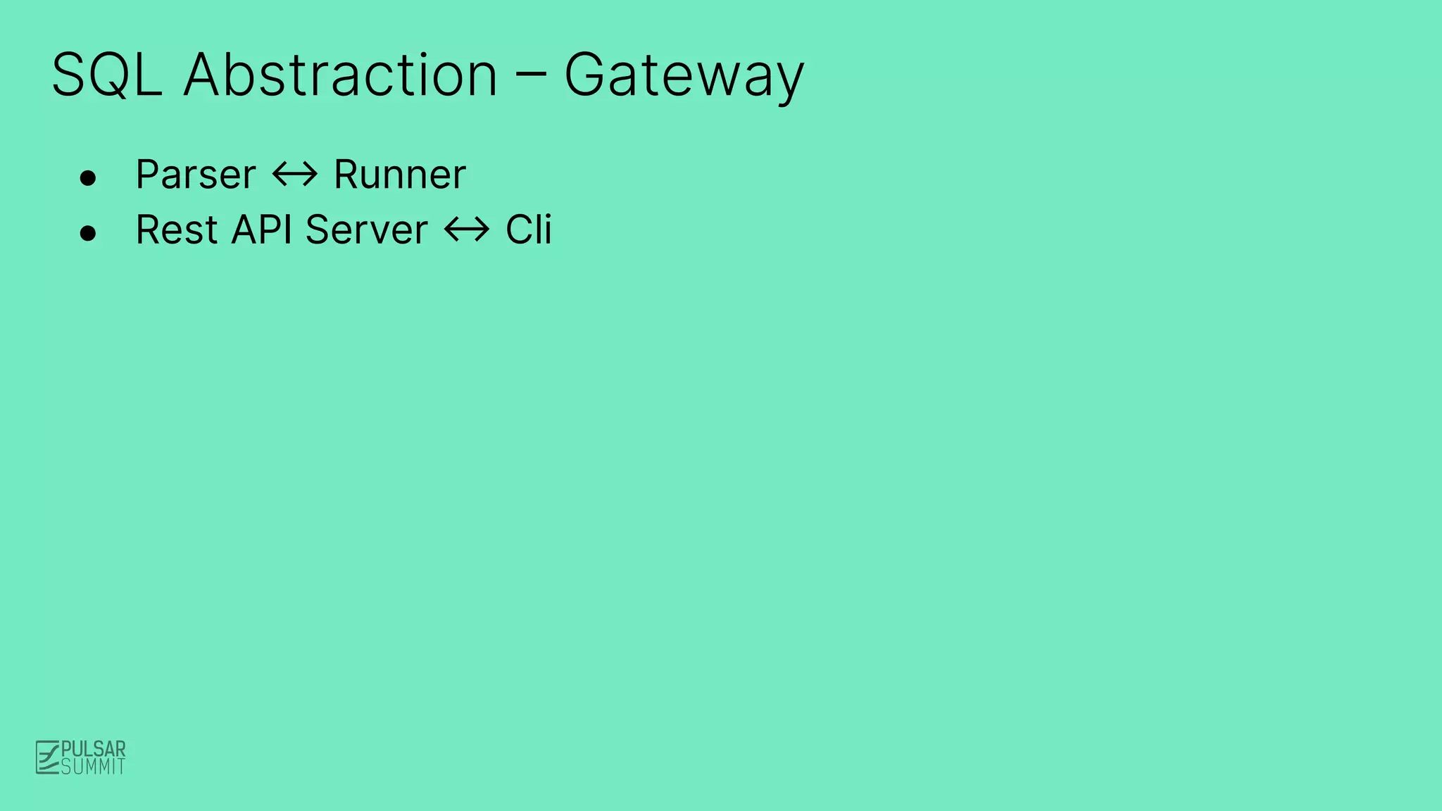 SQL Abstraction – Gateway
● Parser <-> Runner
● Rest API Server <-> Cli
 