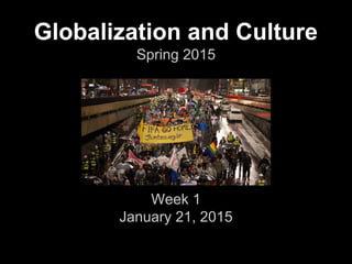 Globalization and Culture
Spring 2015
Week 1
January 21, 2015
 