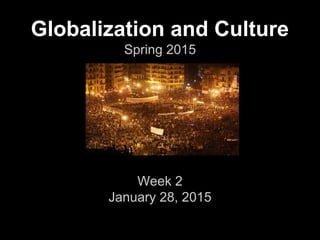 Globalization and Culture
Spring 2015
Week 2
January 28, 2015
 