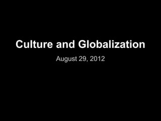 Culture and Globalization
       August 29, 2012
 