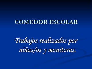 COMEDOR ESCOLAR Trabajos realizados por niñas/os y monitoras.