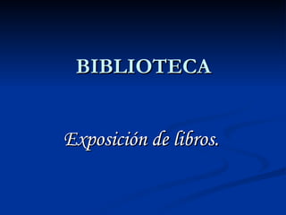 BIBLIOTECA Exposición de libros.