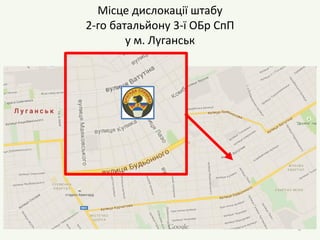 Місце дислокації штабу
2-го батальйону 3-ї ОБр СпП
у м. Луганськ
6
 