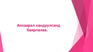 Анхаарал хандуулсанд
баярлалаа.
 