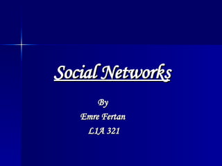 Social Networks By  Emre Fertan  L1A 321 