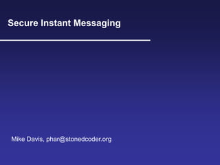 Secure Instant Messaging
Mike Davis, phar@stonedcoder.org
 