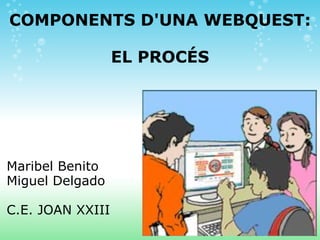 COMPONENTS D'UNA WEBQUEST: EL PROCÉS Maribel Benito Miguel Delgado   C.E. JOAN XXIII 