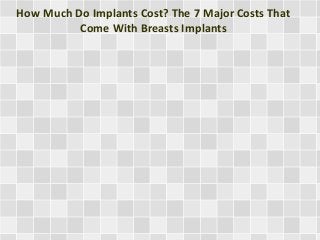 How Much Do Implants Cost? The 7 Major Costs That
Come With Breasts Implants
 