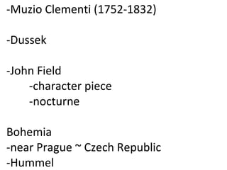 -Muzio Clementi (1752-1832)   -Dussek   -John Field -character piece -nocturne Bohemia -near Prague ~ Czech Republic -Hummel 