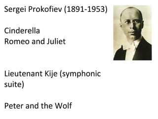 Sergei Prokofiev (1891-1953) Cinderella Romeo and Juliet   Lieutenant Kije (symphonic suite)   Peter and the Wolf 