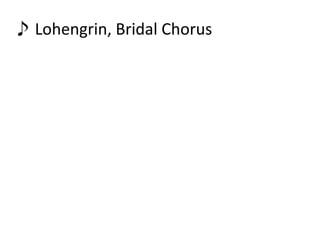 ♪ Lohengrin, Bridal Chorus