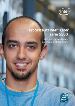Processeurs Intel® Xeon®
            série 5500
         Une réponse intelligente
       aux enjeux d’infrastructure
 