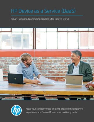 Smart, simplified computing solutions for today’s world
HP Device as a Service (DaaS)
Make your company more efficient, improve the employee
experience, and free up IT resources to drive growth.
 