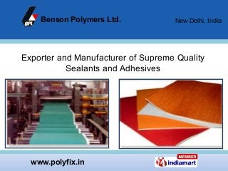 www.polyfix.in
Benson Polymers Ltd. New Delhi, India
Exporter and Manufacturer of Supreme Quality
Sealants and Adhesives
 