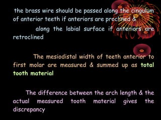 INTERPRETATION
 If the arch length discrepancy is:-


a) 0-2.5mm:- proximal stripping can be carried
    out to reduce the...