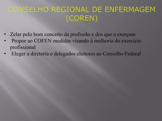 • Zelar pelo bom conceito da profissão e dos que a exerçam
• Propor ao COFEN medidas visando à melhoria do exercício
profissional
• Eleger a diretoria e delegados eleitores ao Conselho Federal
 