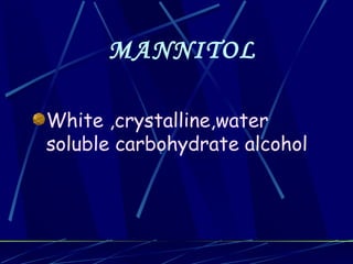 MANNITOL

White ,crystalline,water
soluble carbohydrate alcohol
 