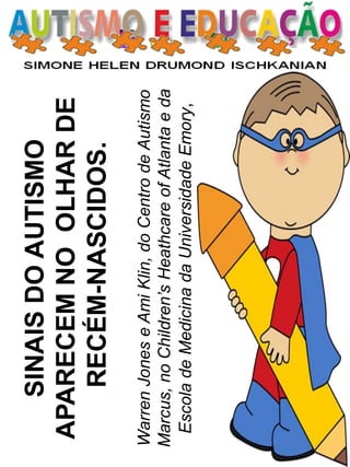 SINAISDOAUTISMO
APARECEMNOOLHARDE
RECÉM-NASCIDOS.
WarrenJoneseAmiKlin,doCentrodeAutismo
Marcus,noChildren’sHeathcareofAtlantaeda
EscoladeMedicinadaUniversidadeEmory,
 