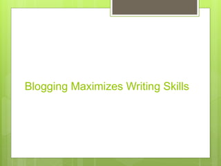 Blogging Maximizes Writing Skills
 