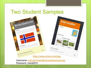 Two Student Samples
Username: belinda.fricker@marquetteschool.org
Password: marq2014
https://www.smore.com/app
 