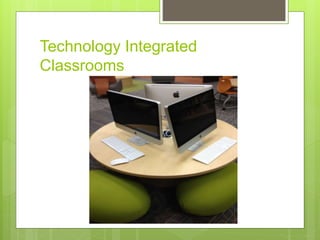 Technology Integrated
Classrooms
 