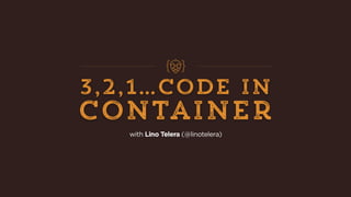 3,21
Code in container
By Lino «Jan» Telera
 