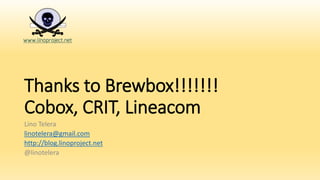 Thanks to Brewbox!!!!!!!
Cobox, CRIT, Lineacom
Lino Telera
linotelera@gmail.com
http://blog.linoproject.net
@linotelera
 