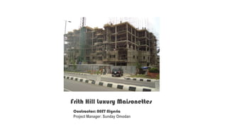 Frith Hill Luxury Maisonettes
Contractor: NEET Nigeria
Project Manager: Sunday Omodan
 