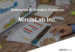 Enterprise AI Solution Company
MindsLab Inc.
2017-02-09
 