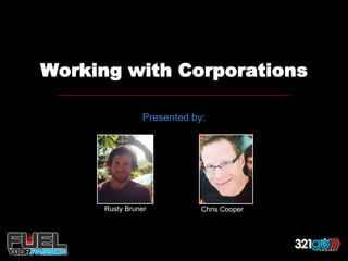 Working with Corporations
Presented by:
Rusty Bruner Chris Cooper
 